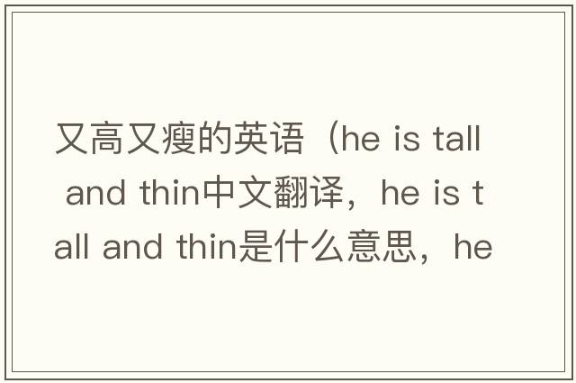 又高又瘦的英語（he is tall and thin中文翻譯，he is tall and thin是什么意思，he is tall and thin發(fā)音、用法及例句）