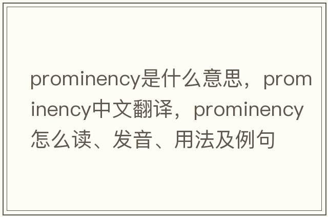 prominency是什么意思，prominency中文翻譯，prominency怎么讀、發(fā)音、用法及例句