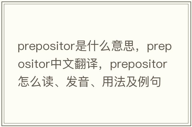 prepositor是什么意思，prepositor中文翻譯，prepositor怎么讀、發(fā)音、用法及例句