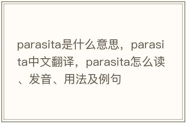 parasita是什么意思，parasita中文翻譯，parasita怎么讀、發(fā)音、用法及例句