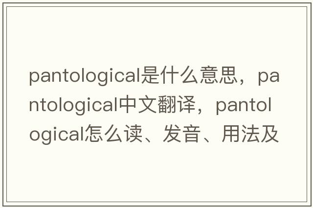 pantological是什么意思，pantological中文翻譯，pantological怎么讀、發(fā)音、用法及例句