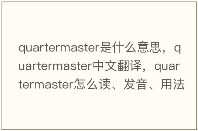 quartermaster是什么意思，quartermaster中文翻譯，quartermaster怎么讀、發(fā)音、用法及例句