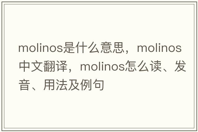 Molinos是什么意思，Molinos中文翻譯，Molinos怎么讀、發(fā)音、用法及例句