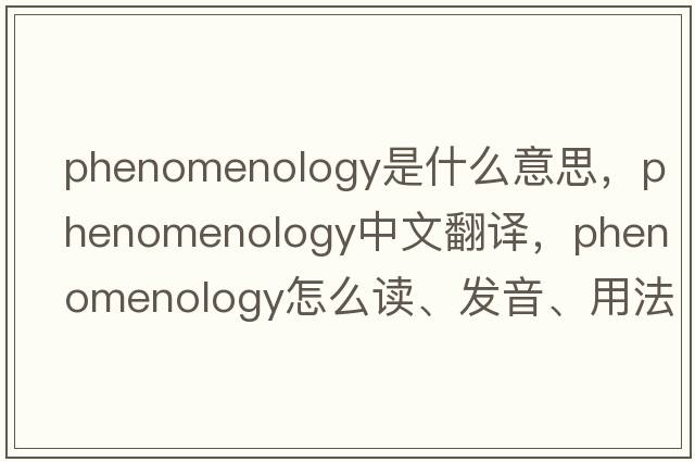 phenomenology是什么意思，phenomenology中文翻譯，phenomenology怎么讀、發(fā)音、用法及例句