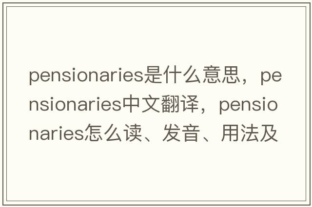 pensionaries是什么意思，pensionaries中文翻譯，pensionaries怎么讀、發(fā)音、用法及例句