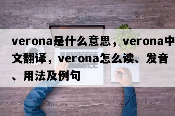 Verona是什么意思，Verona中文翻譯，Verona怎么讀、發(fā)音、用法及例句