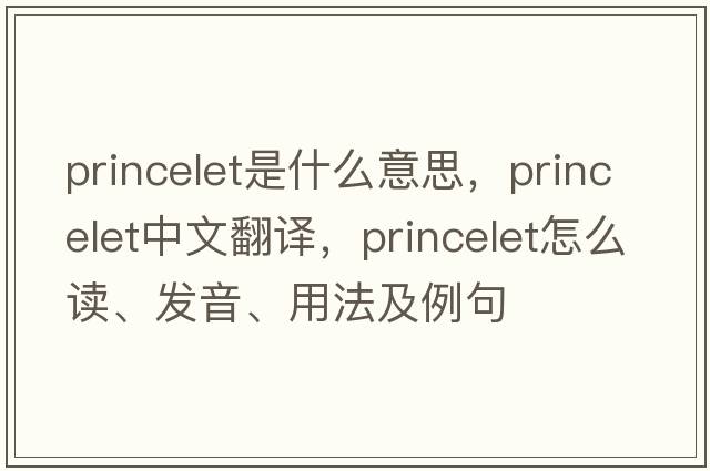 princelet是什么意思，princelet中文翻譯，princelet怎么讀、發(fā)音、用法及例句