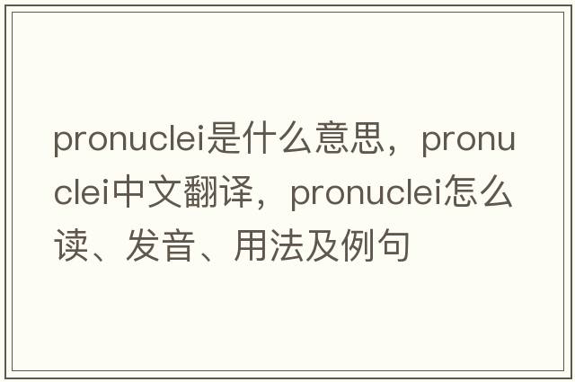 pronuclei是什么意思，pronuclei中文翻譯，pronuclei怎么讀、發(fā)音、用法及例句