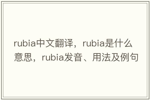 rubia中文翻譯，rubia是什么意思，rubia發(fā)音、用法及例句