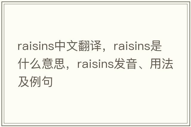 raisins中文翻譯，raisins是什么意思，raisins發(fā)音、用法及例句