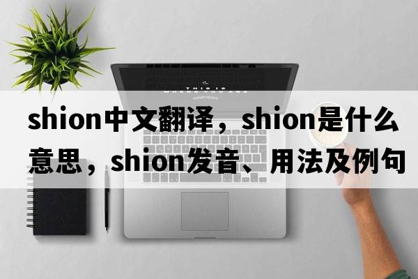 Shion中文翻譯，Shion是什么意思，Shion發(fā)音、用法及例句