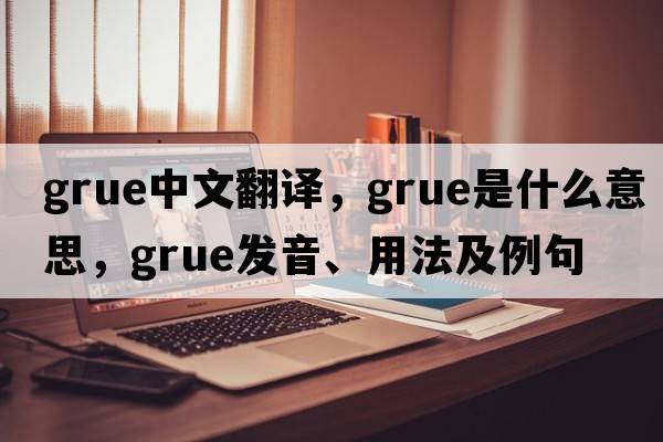 grue中文翻譯，grue是什么意思，grue發(fā)音、用法及例句