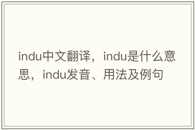 indu中文翻譯，indu是什么意思，indu發(fā)音、用法及例句