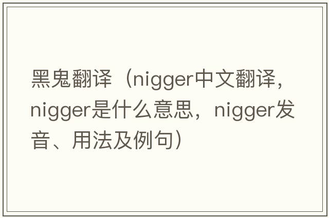 黑鬼翻譯（nigger中文翻譯，nigger是什么意思，nigger發(fā)音、用法及例句）