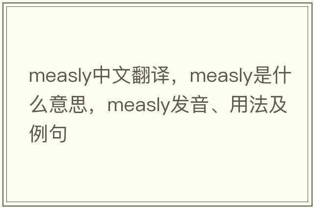measly中文翻譯，measly是什么意思，measly發(fā)音、用法及例句