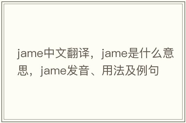 jame中文翻譯，jame是什么意思，jame發(fā)音、用法及例句