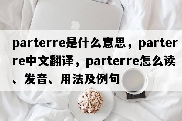 parterre是什么意思，parterre中文翻譯，parterre怎么讀、發(fā)音、用法及例句