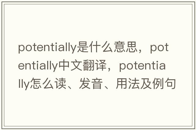 potentially是什么意思，potentially中文翻譯，potentially怎么讀、發(fā)音、用法及例句