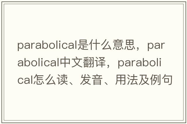 parabolical是什么意思，parabolical中文翻譯，parabolical怎么讀、發(fā)音、用法及例句