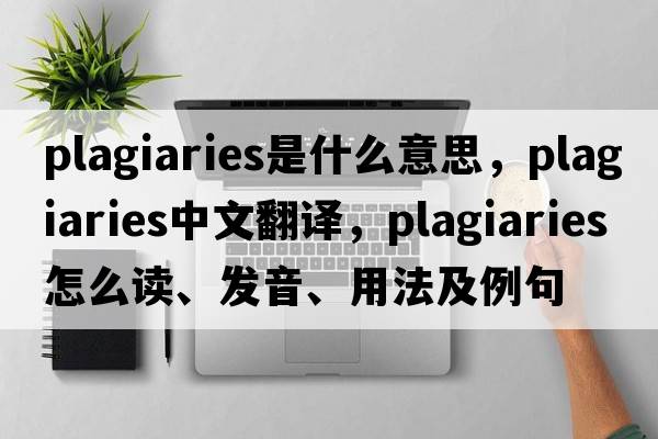 plagiaries是什么意思，plagiaries中文翻譯，plagiaries怎么讀、發(fā)音、用法及例句