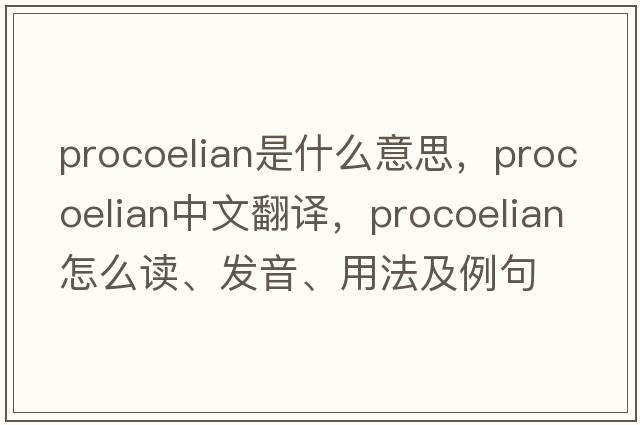 procoelian是什么意思，procoelian中文翻譯，procoelian怎么讀、發(fā)音、用法及例句