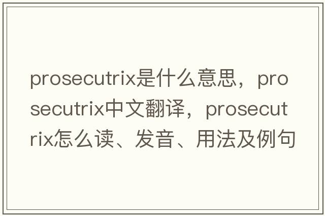 prosecutrix是什么意思，prosecutrix中文翻譯，prosecutrix怎么讀、發(fā)音、用法及例句