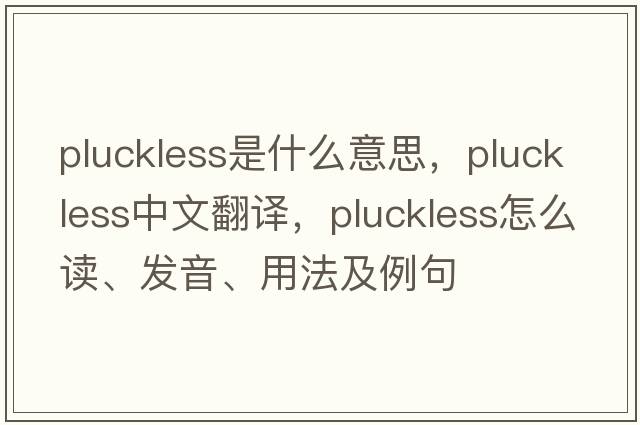 pluckless是什么意思，pluckless中文翻譯，pluckless怎么讀、發(fā)音、用法及例句