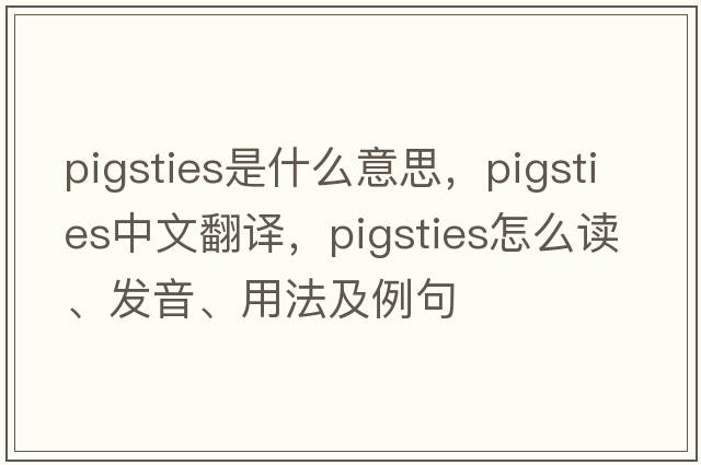 pigsties是什么意思，pigsties中文翻譯，pigsties怎么讀、發(fā)音、用法及例句