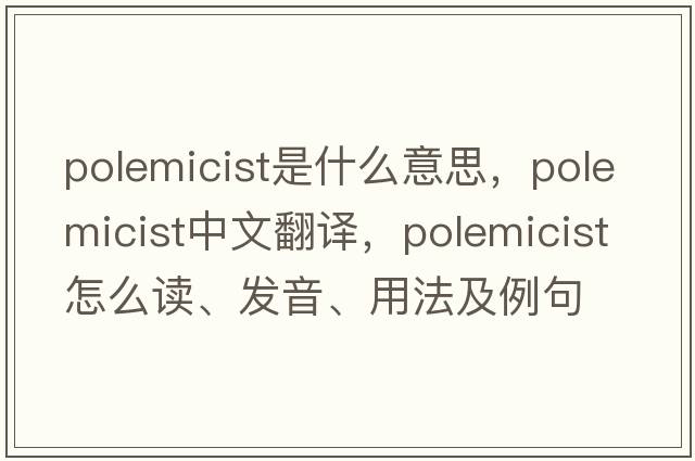 polemicist是什么意思，polemicist中文翻譯，polemicist怎么讀、發(fā)音、用法及例句