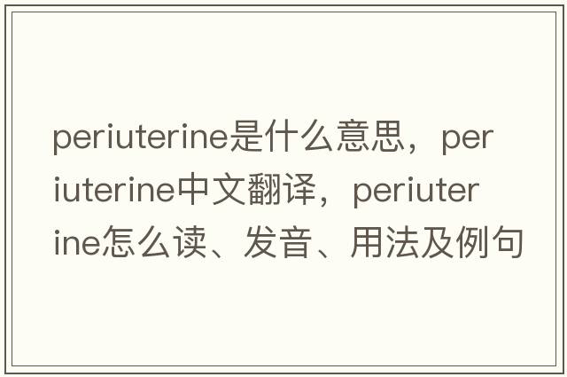 periuterine是什么意思，periuterine中文翻譯，periuterine怎么讀、發(fā)音、用法及例句