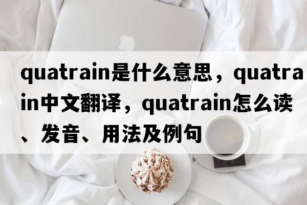 quatrain是什么意思，quatrain中文翻譯，quatrain怎么讀、發(fā)音、用法及例句
