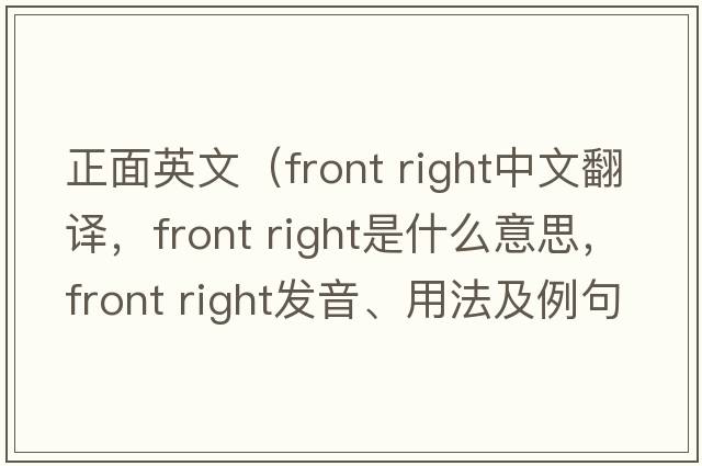 正面英文（front right中文翻譯，front right是什么意思，front right發(fā)音、用法及例句）