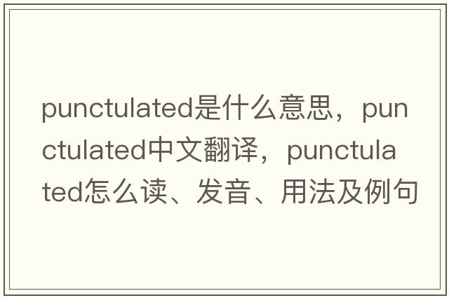 punctulated是什么意思，punctulated中文翻譯，punctulated怎么讀、發(fā)音、用法及例句