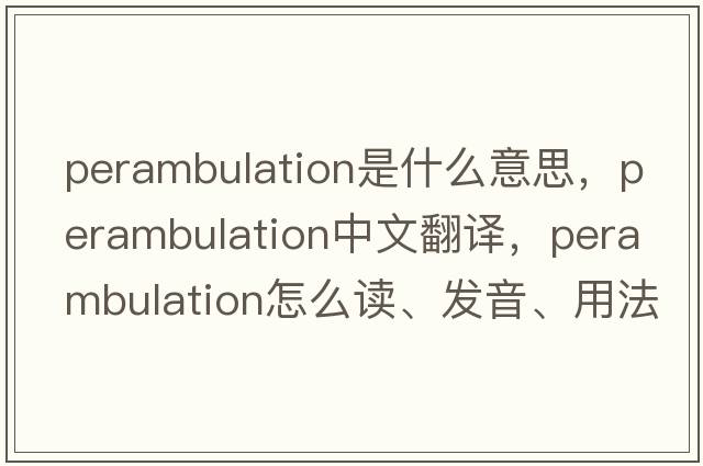 perambulation是什么意思，perambulation中文翻譯，perambulation怎么讀、發(fā)音、用法及例句