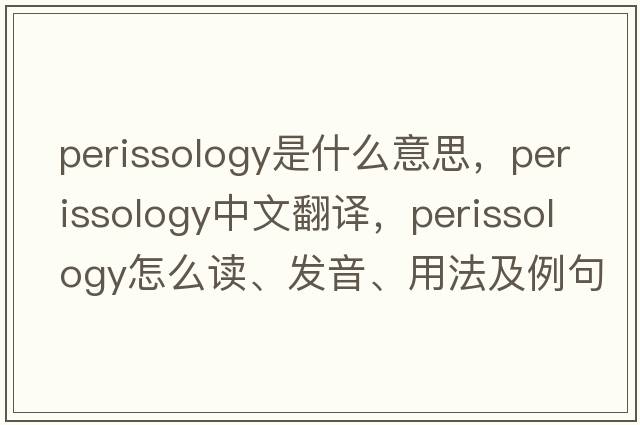 perissology是什么意思，perissology中文翻譯，perissology怎么讀、發(fā)音、用法及例句