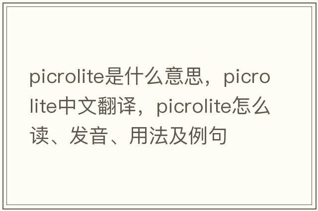 picrolite是什么意思，picrolite中文翻譯，picrolite怎么讀、發(fā)音、用法及例句