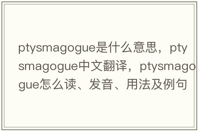 ptysmagogue是什么意思，ptysmagogue中文翻譯，ptysmagogue怎么讀、發(fā)音、用法及例句