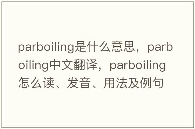 parboiling是什么意思，parboiling中文翻譯，parboiling怎么讀、發(fā)音、用法及例句