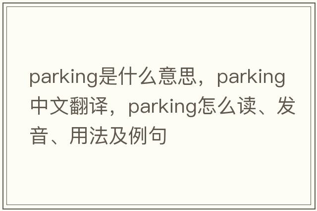 parking是什么意思，parking中文翻譯，parking怎么讀、發(fā)音、用法及例句