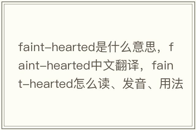 faint-hearted是什么意思，faint-hearted中文翻譯，faint-hearted怎么讀、發(fā)音、用法及例句