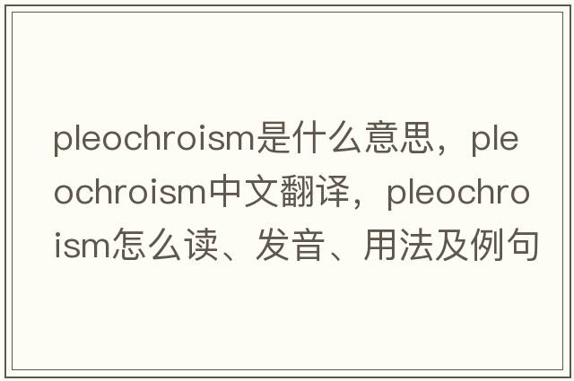 pleochroism是什么意思，pleochroism中文翻譯，pleochroism怎么讀、發(fā)音、用法及例句