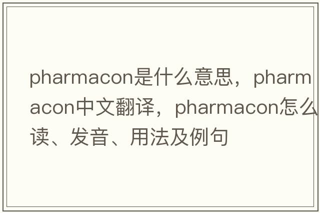 pharmacon是什么意思，pharmacon中文翻譯，pharmacon怎么讀、發(fā)音、用法及例句
