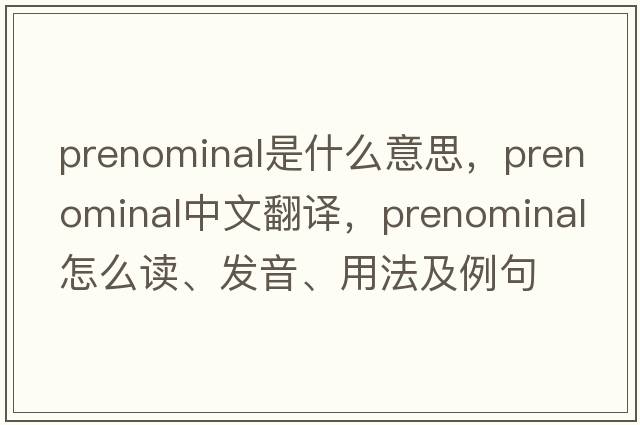 prenominal是什么意思，prenominal中文翻譯，prenominal怎么讀、發(fā)音、用法及例句
