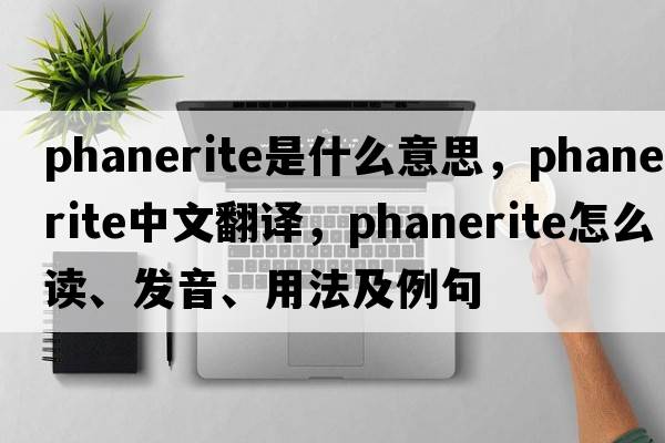 phanerite是什么意思，phanerite中文翻譯，phanerite怎么讀、發(fā)音、用法及例句