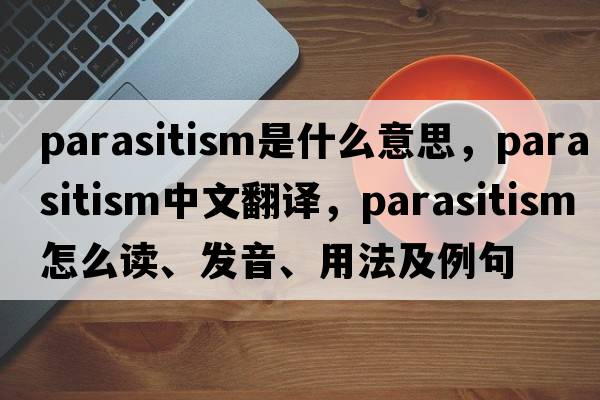 parasitism是什么意思，parasitism中文翻譯，parasitism怎么讀、發(fā)音、用法及例句