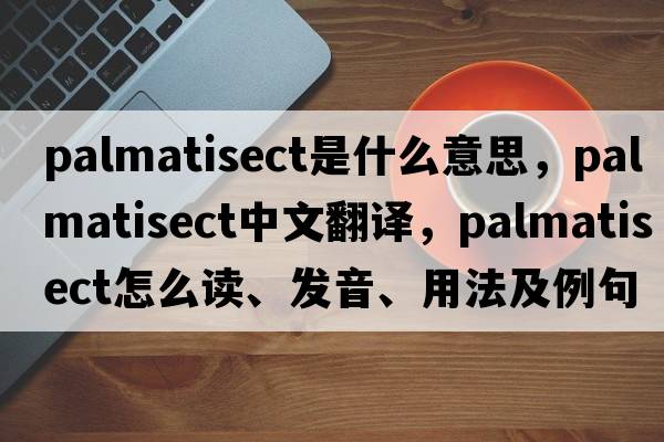 palmatisect是什么意思，palmatisect中文翻譯，palmatisect怎么讀、發(fā)音、用法及例句