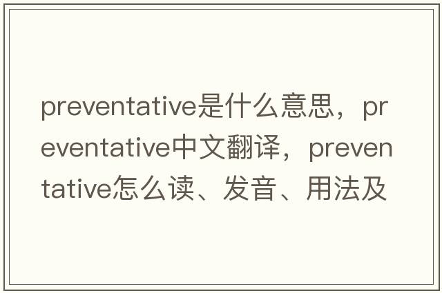 preventative是什么意思，preventative中文翻譯，preventative怎么讀、發(fā)音、用法及例句