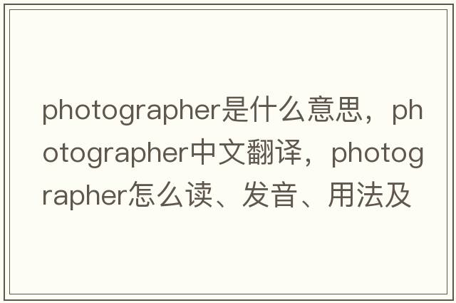 photographer是什么意思，photographer中文翻譯，photographer怎么讀、發(fā)音、用法及例句