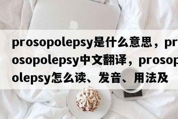 prosopolepsy是什么意思，prosopolepsy中文翻譯，prosopolepsy怎么讀、發(fā)音、用法及例句