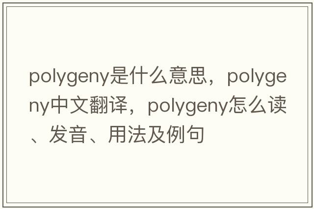 polygeny是什么意思，polygeny中文翻譯，polygeny怎么讀、發(fā)音、用法及例句